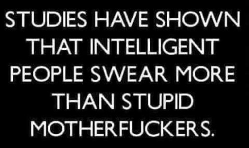 studies-have-shown-intelligent-people-swear-more-than-stupid-motherfuckers-982556741.jpg studies-have-shown-intelligent-people-swear-more-than-stupid-motherfuckers-982556741.jpg