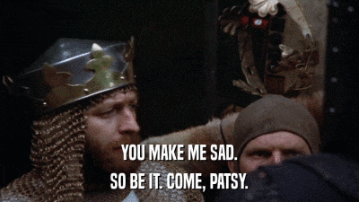 Monty Python - You Make Me Sad.gif
