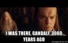 i-was-there-gandalf-3000-years-ago.jpg